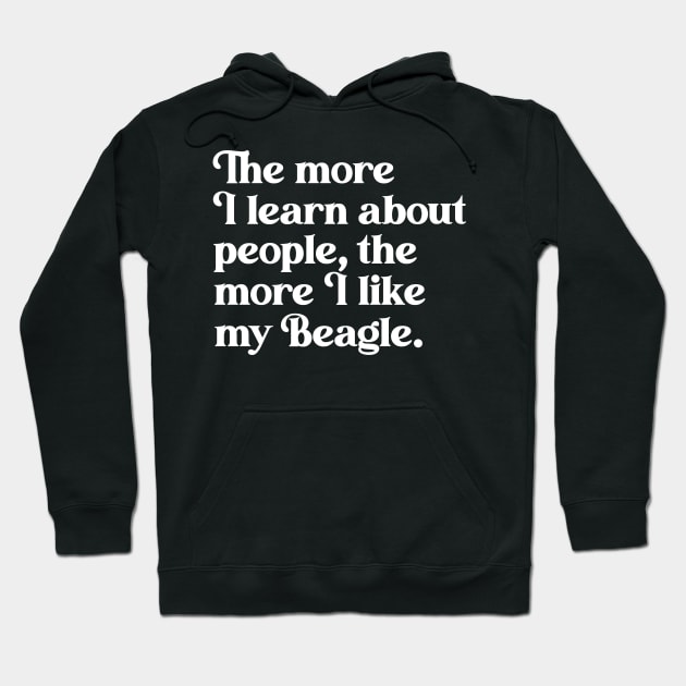 The More I Learn About People, the More I Like My Beagle Hoodie by darklordpug